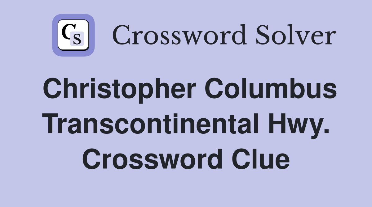 Christopher Columbus Transcontinental Hwy. Crossword Clue