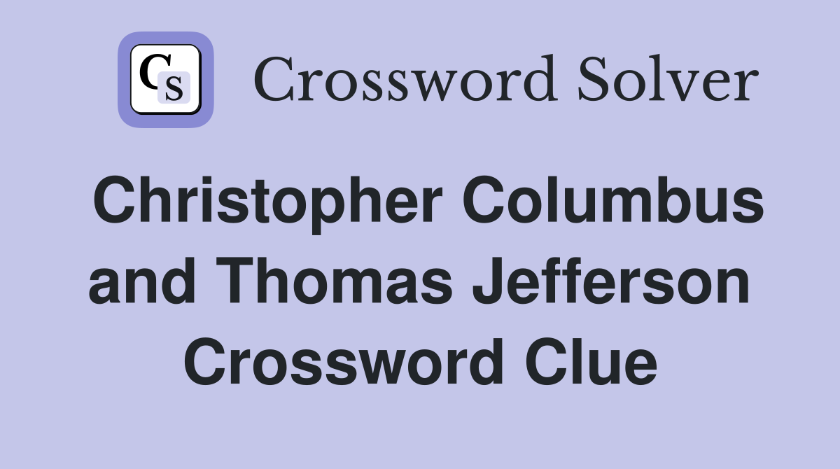 Christopher Columbus and Thomas Jefferson Crossword Clue
