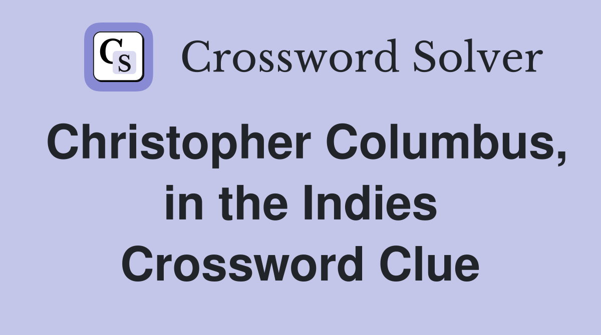 Christopher Columbus, in the Indies Crossword Clue
