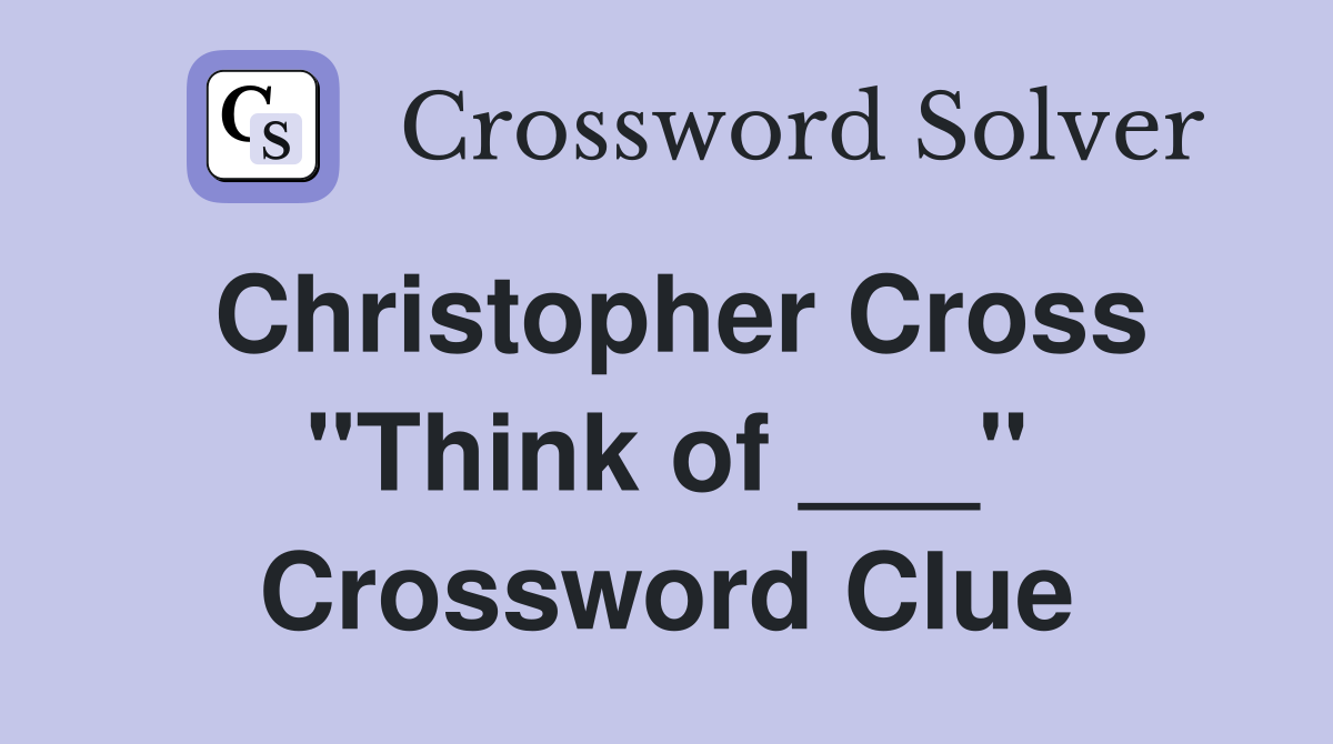 Christopher Cross "Think of ___" Crossword Clue