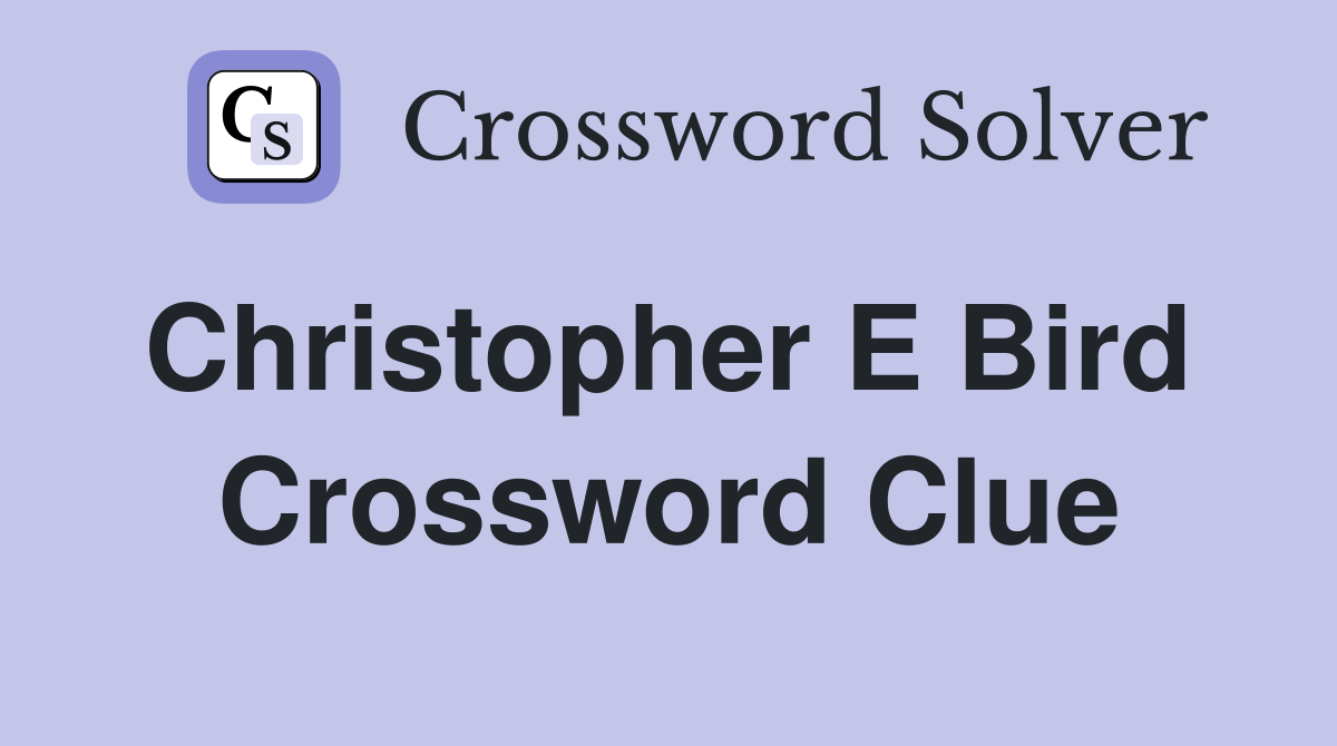 Christopher E Bird  Crossword Clue
