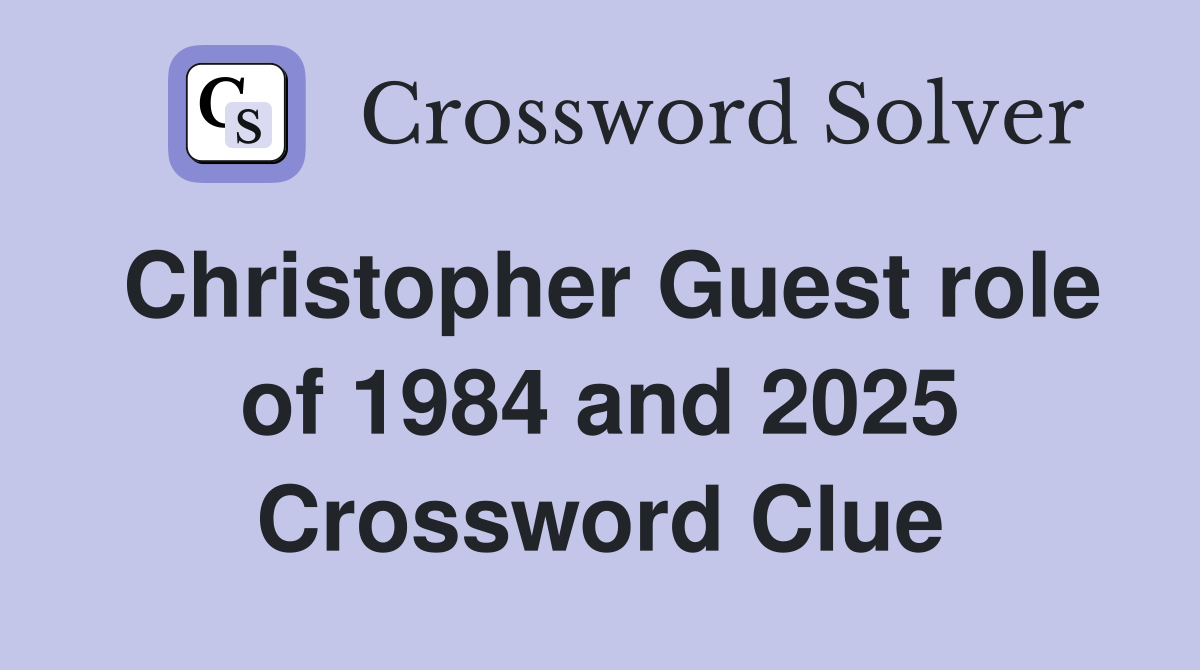 Christopher Guest role of 1984 and 2025 Crossword Clue
