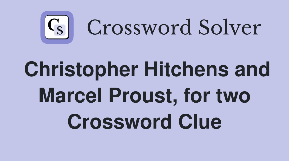 Christopher Hitchens and Marcel Proust, for two Crossword Clue