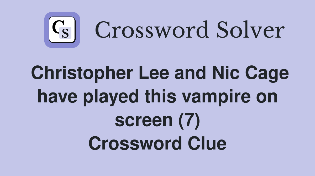 Christopher Lee and Nic Cage have played this vampire on screen (7) Crossword Clue