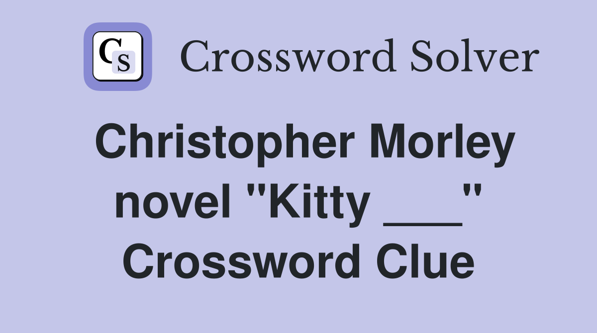 Christopher Morley novel "Kitty ___" Crossword Clue