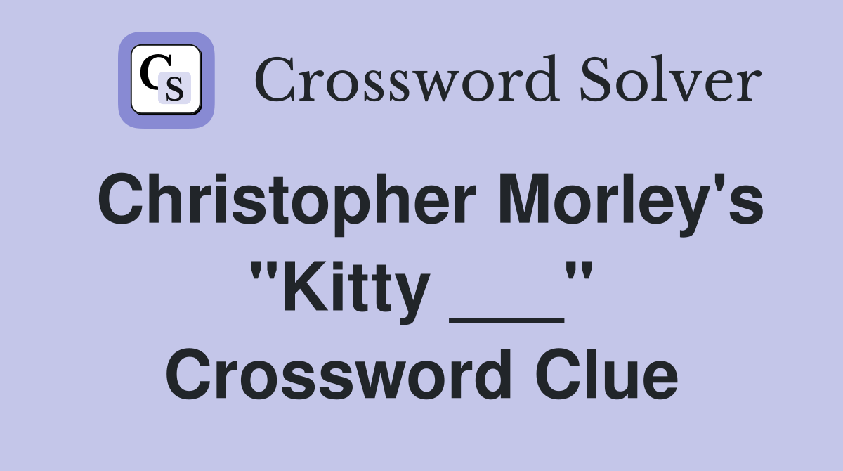 Christopher Morley's "Kitty ___" Crossword Clue