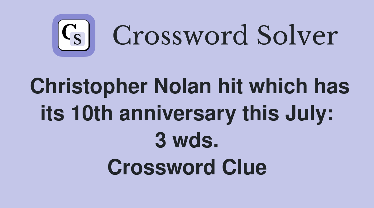 Christopher Nolan hit which has its 10th anniversary this July: 3 wds. Crossword Clue