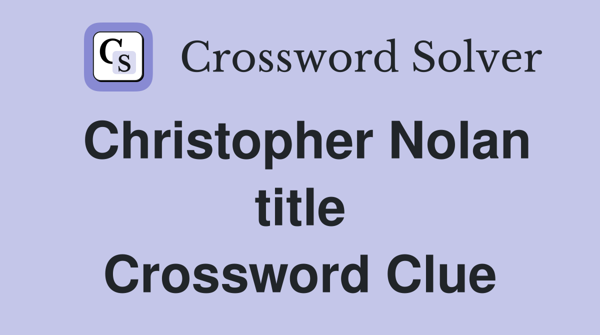 Christopher Nolan title Crossword Clue