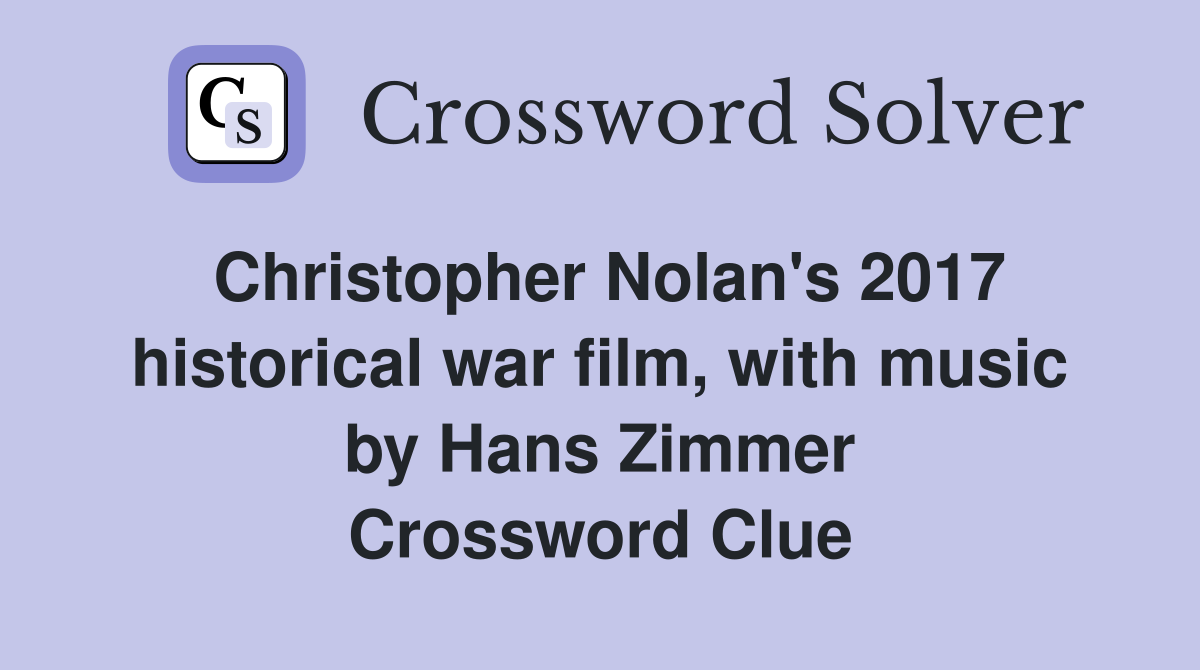 Christopher Nolan's 2017 historical war film, with music by Hans Zimmer Crossword Clue