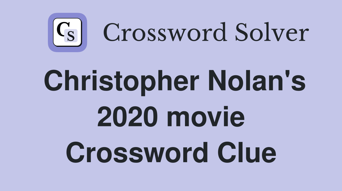 Christopher Nolan's 2020 movie Crossword Clue