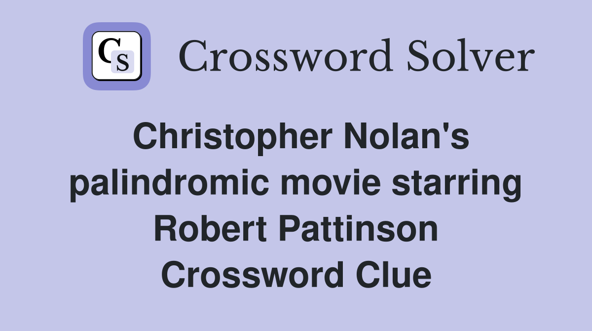 Christopher Nolan's palindromic movie starring Robert Pattinson Crossword Clue