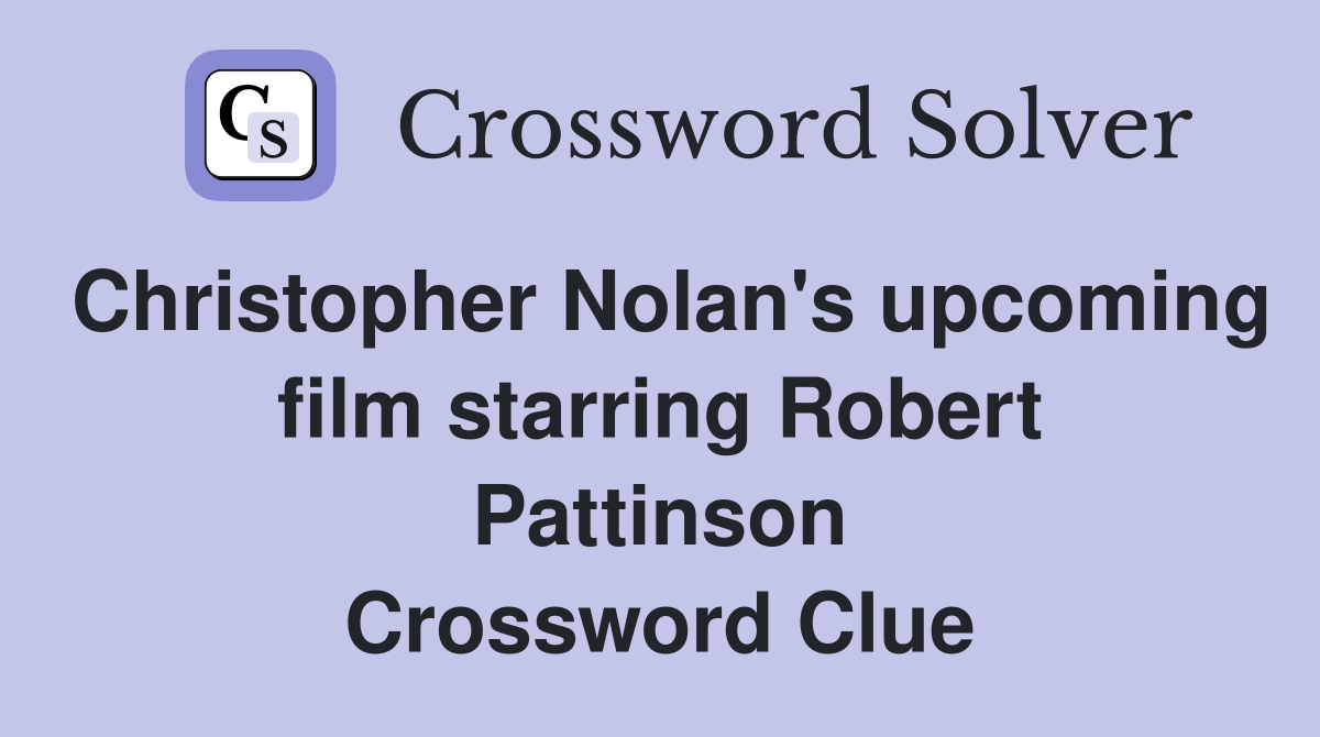 Christopher Nolan's upcoming film starring Robert Pattinson Crossword Clue