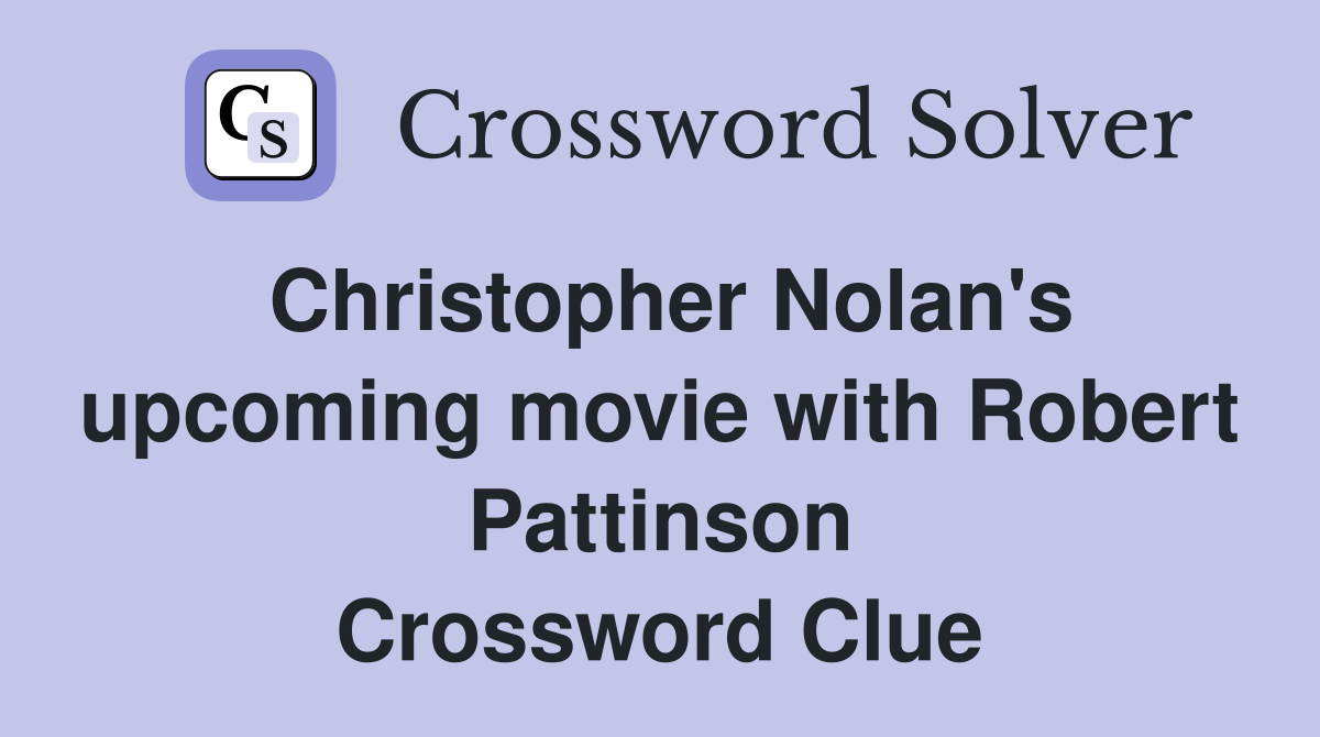 Christopher Nolan's upcoming movie with Robert Pattinson Crossword Clue