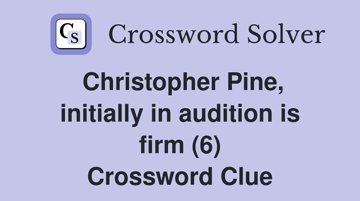 Christopher Pine, initially in audition is firm (6) Crossword Clue