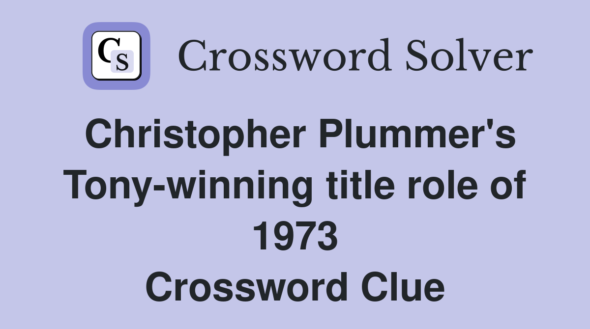 Christopher Plummer's Tony-winning title role of 1973 Crossword Clue