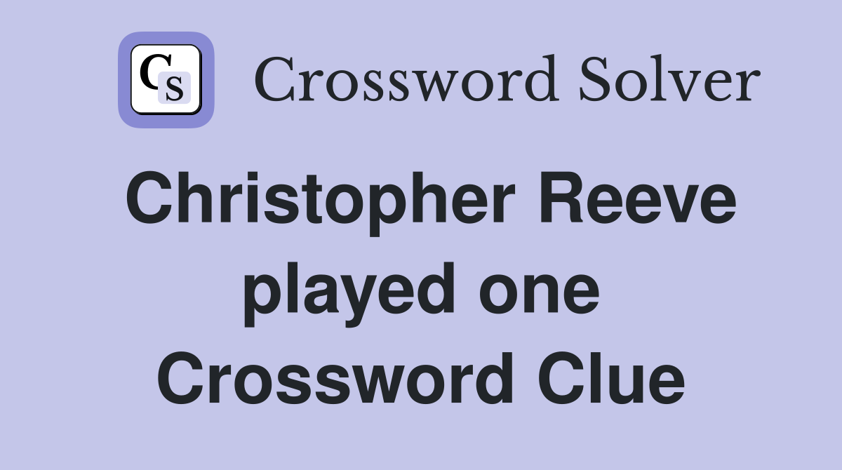 Christopher Reeve played one Crossword Clue
