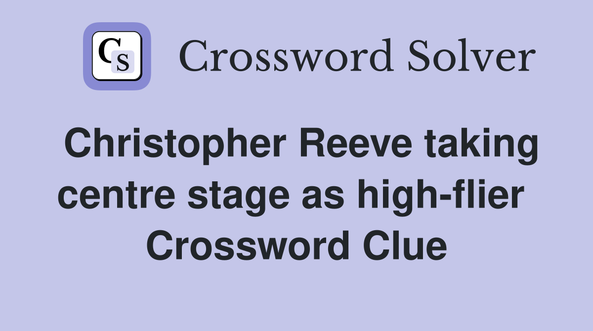 Christopher Reeve taking centre stage as high-flier  Crossword Clue