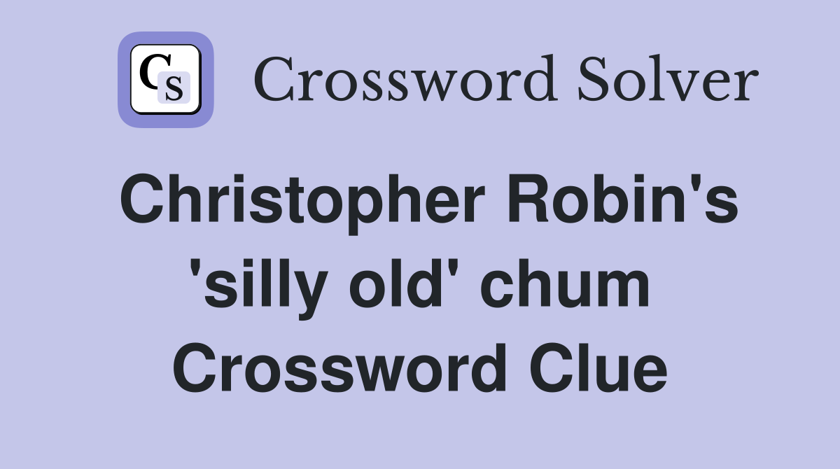 Christopher Robin's 'silly old' chum Crossword Clue