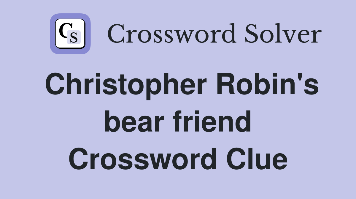 Christopher Robin's bear friend Crossword Clue