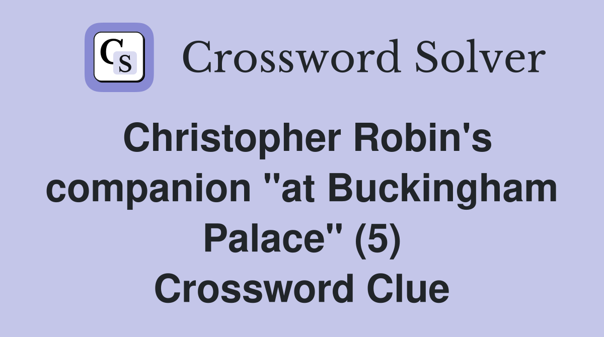 Christopher Robin's companion "at Buckingham Palace" (5) Crossword Clue