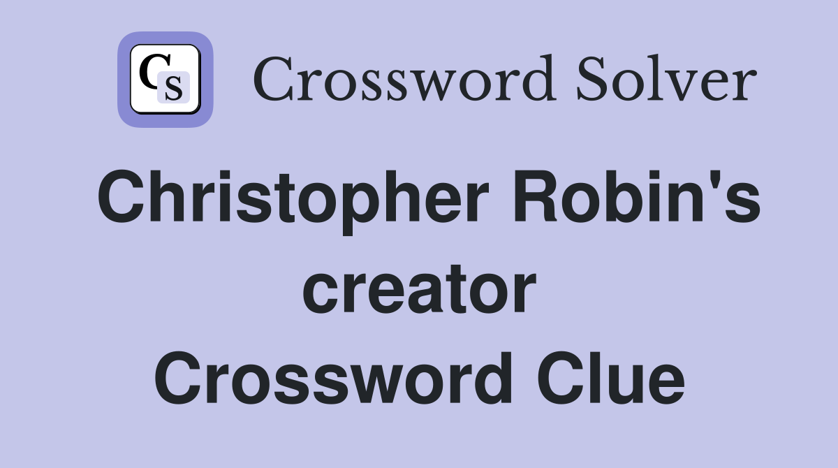 Christopher Robin's creator Crossword Clue