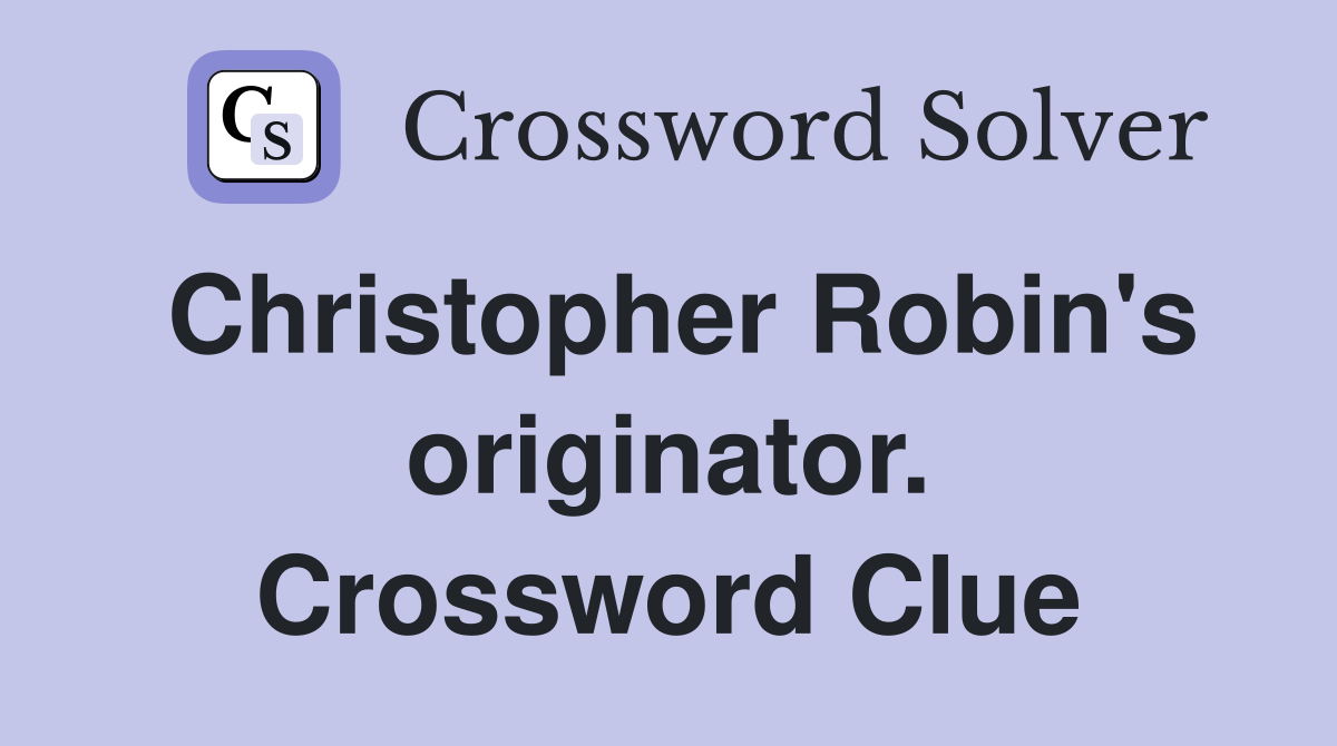 Christopher Robin's originator. Crossword Clue