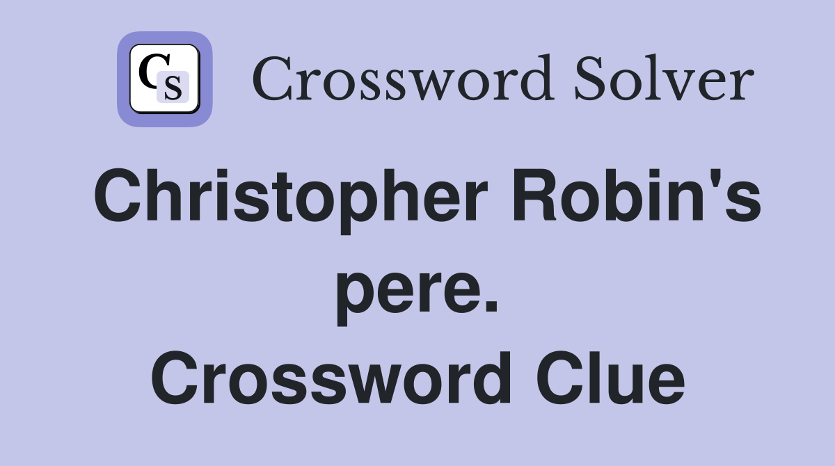Christopher Robin's pere. Crossword Clue