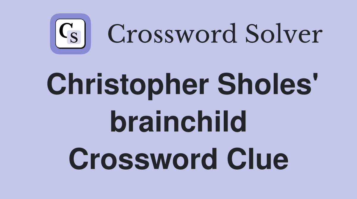 Christopher Sholes' brainchild Crossword Clue