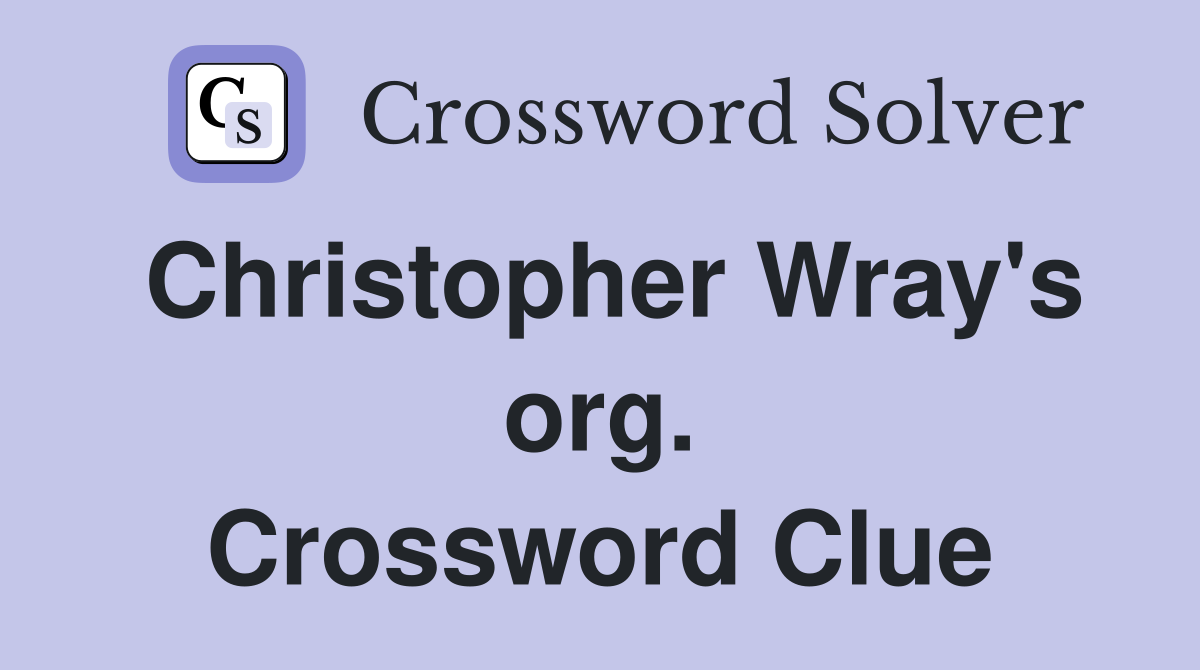 Christopher Wray's org. Crossword Clue