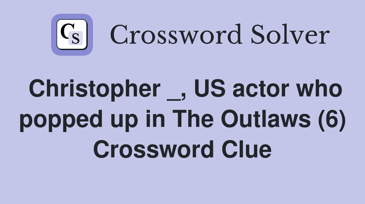 Christopher _, US actor who popped up in The Outlaws (6) Crossword Clue
