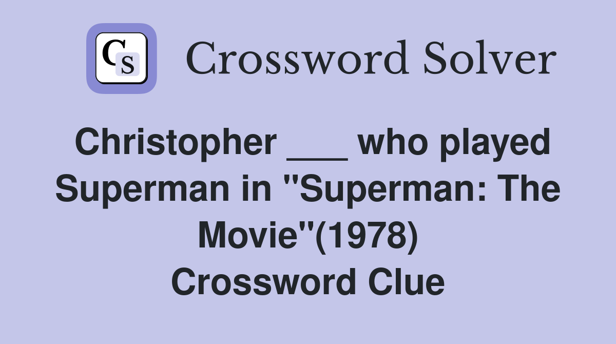 Christopher ___ who played Superman in "Superman: The Movie"(1978) Crossword Clue