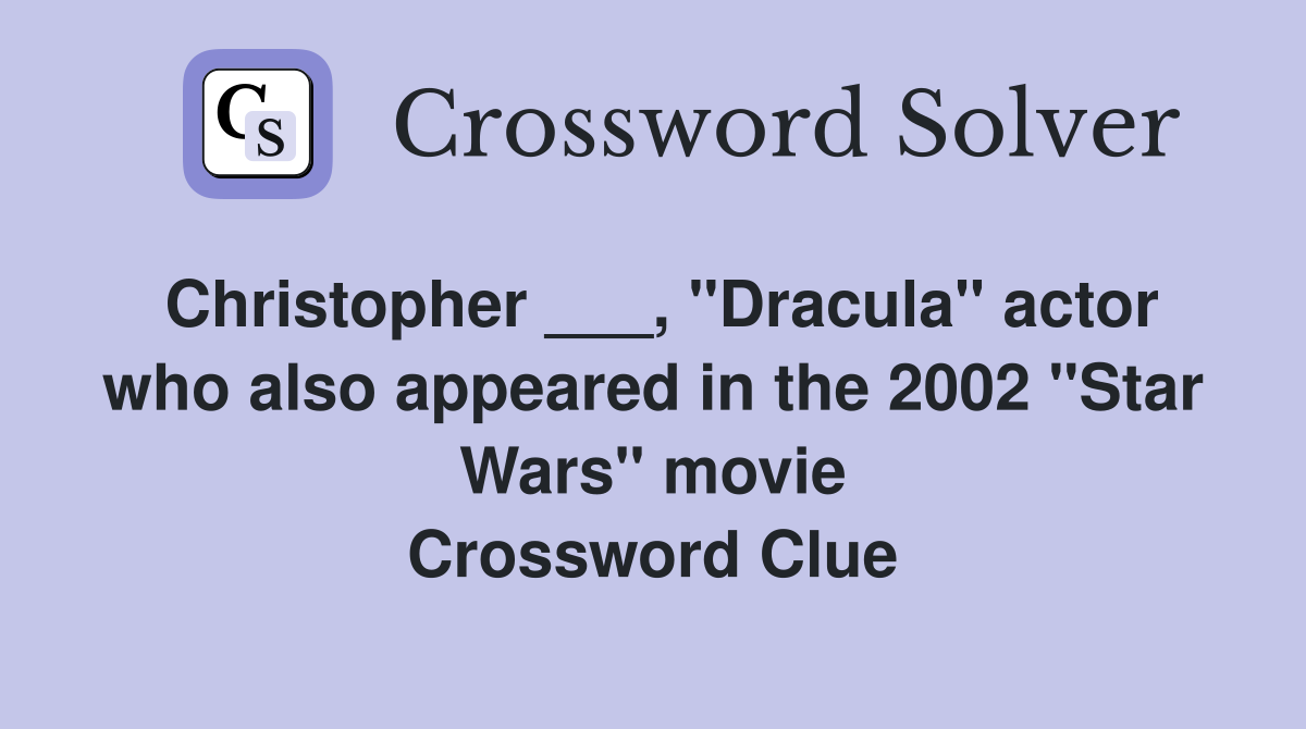 Christopher ___, "Dracula" actor who also appeared in the 2002 "Star Wars" movie Crossword Clue
