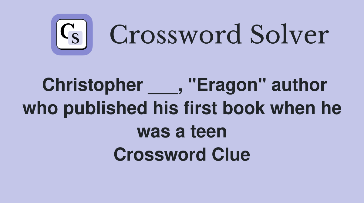 Christopher ___, "Eragon" author who published his first book when he was a teen Crossword Clue