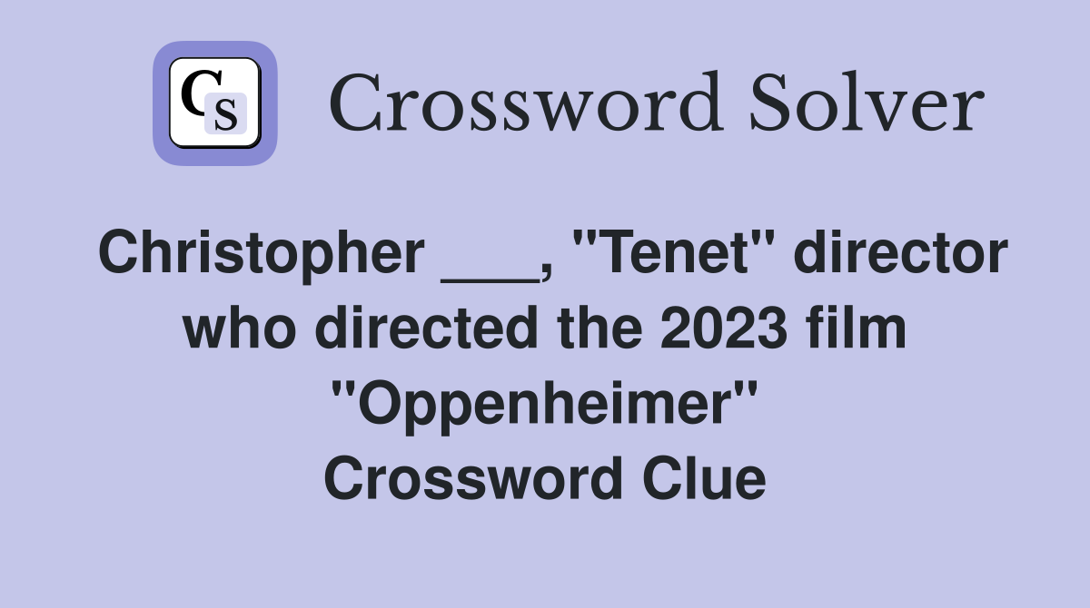 Christopher ___, "Tenet" director who directed the 2023 film "Oppenheimer" Crossword Clue