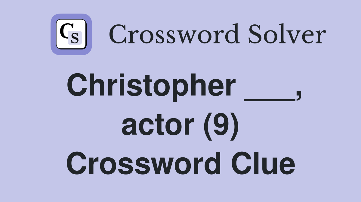 Christopher ___, actor (9) Crossword Clue