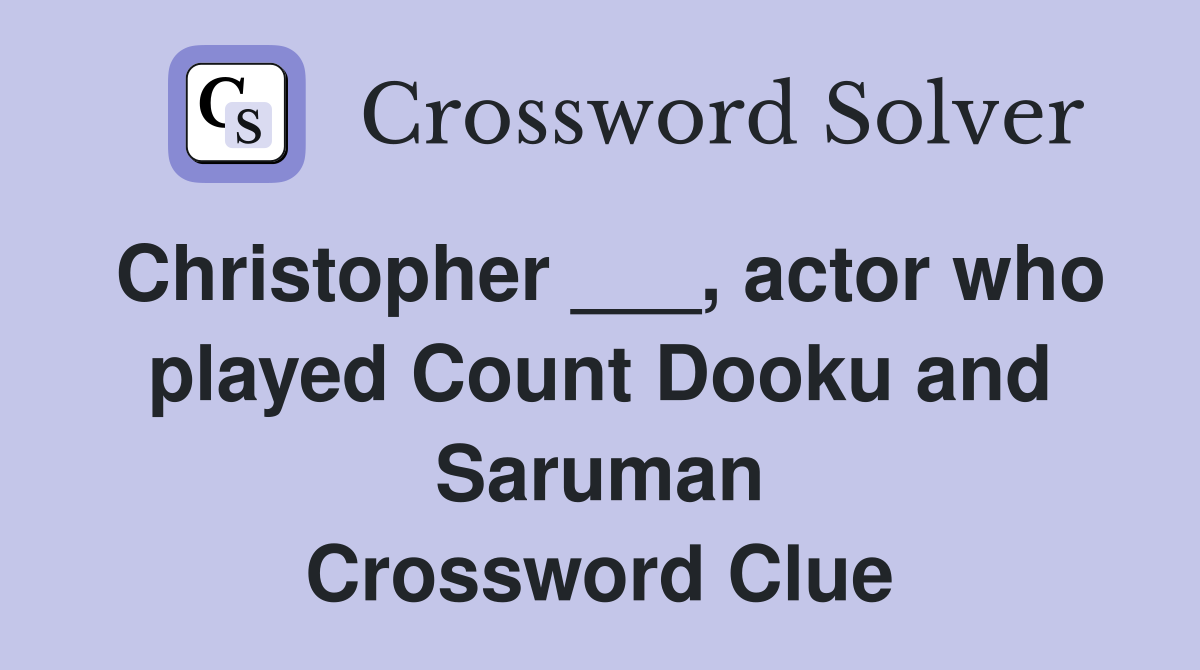Christopher ___, actor who played Count Dooku and Saruman Crossword Clue