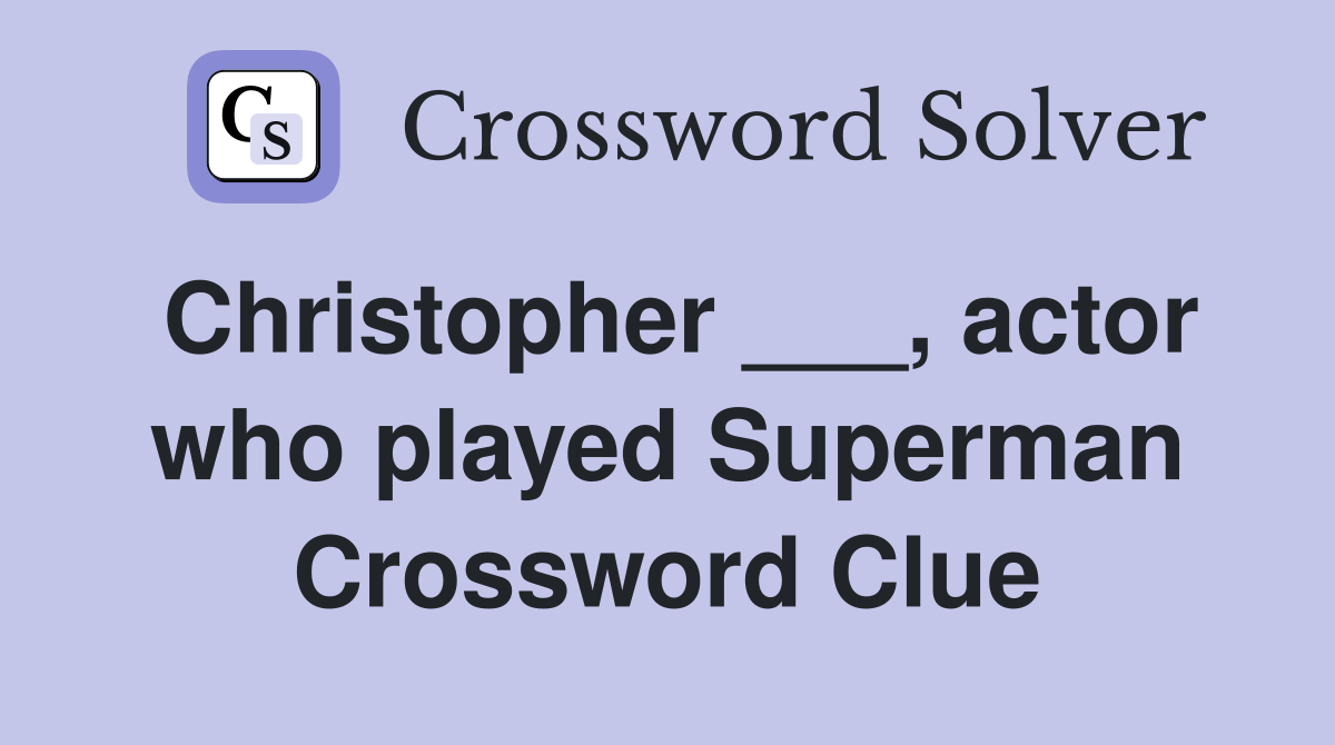 Christopher ___, actor who played Superman Crossword Clue
