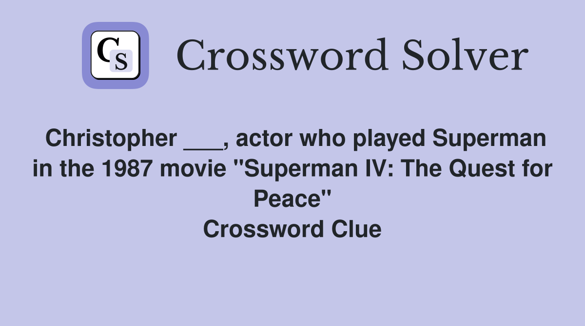 Christopher ___, actor who played Superman in the 1987 movie "Superman IV: The Quest for Peace" Crossword Clue