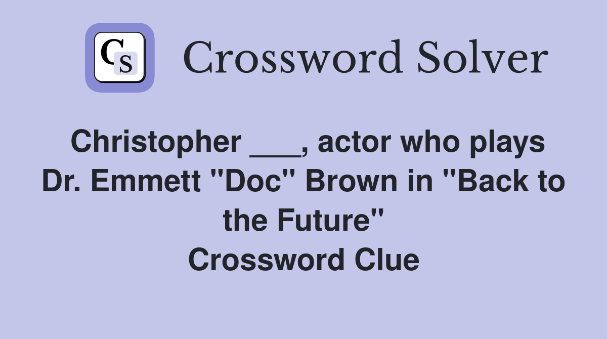 Christopher ___, actor who plays Dr. Emmett "Doc" Brown in "Back to the Future" Crossword Clue