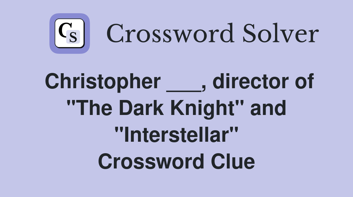 Christopher ___, director of "The Dark Knight" and "Interstellar" Crossword Clue