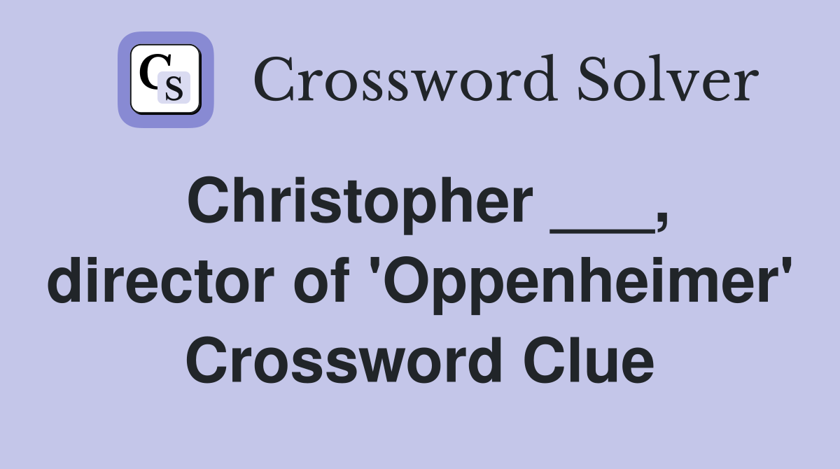 Christopher ___, director of 'Oppenheimer' Crossword Clue