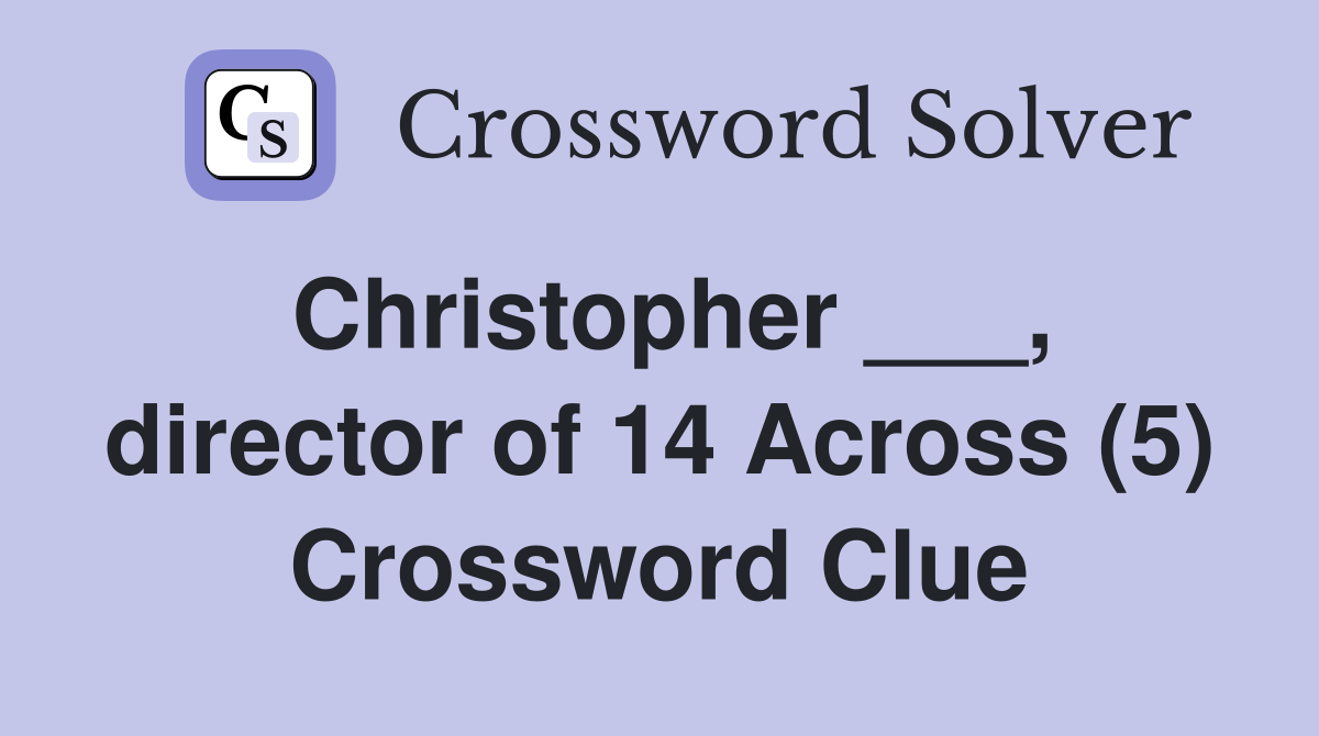 Christopher ___, director of 14 Across (5) Crossword Clue