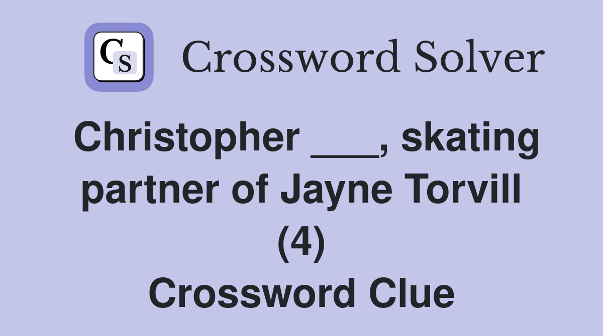 Christopher ___, skating partner of Jayne Torvill (4) Crossword Clue