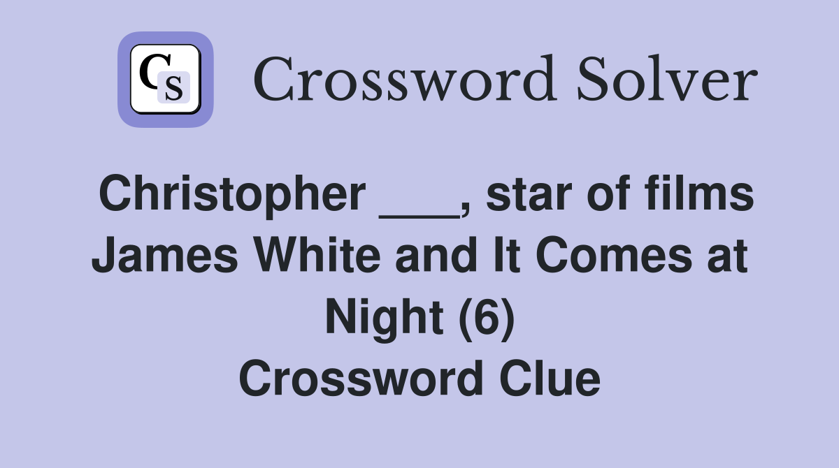 Christopher ___, star of films James White and It Comes at Night (6) Crossword Clue