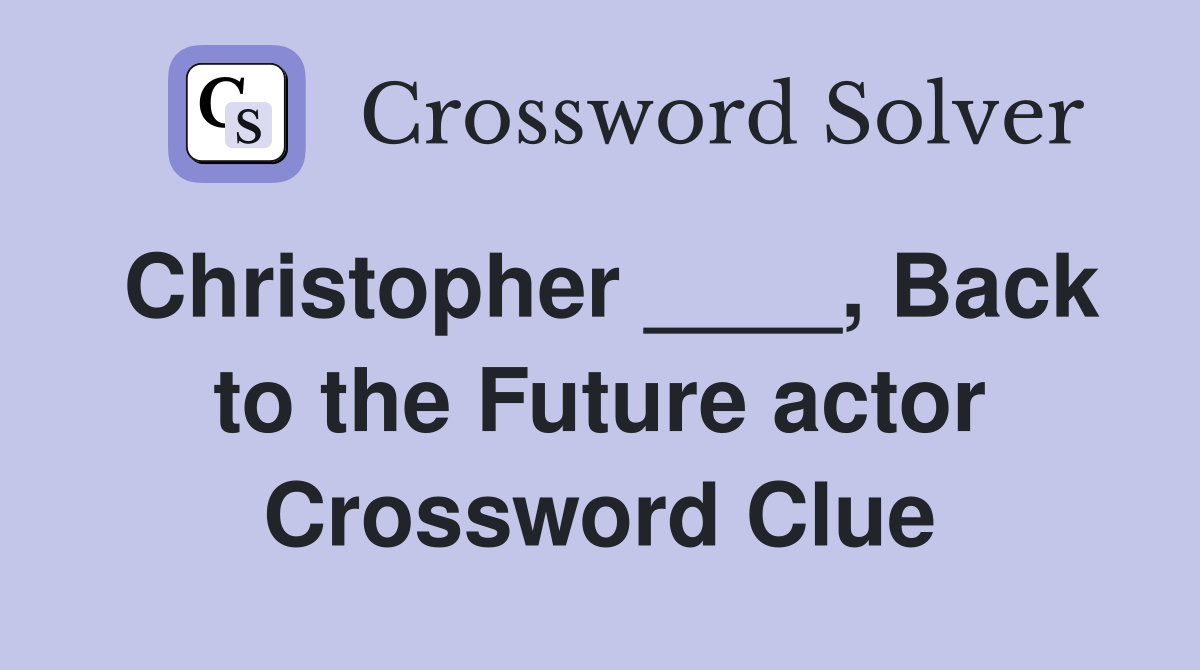 Christopher ____, Back to the Future actor Crossword Clue