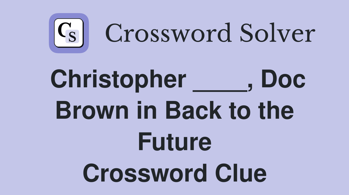Christopher ____, Doc Brown in Back to the Future Crossword Clue