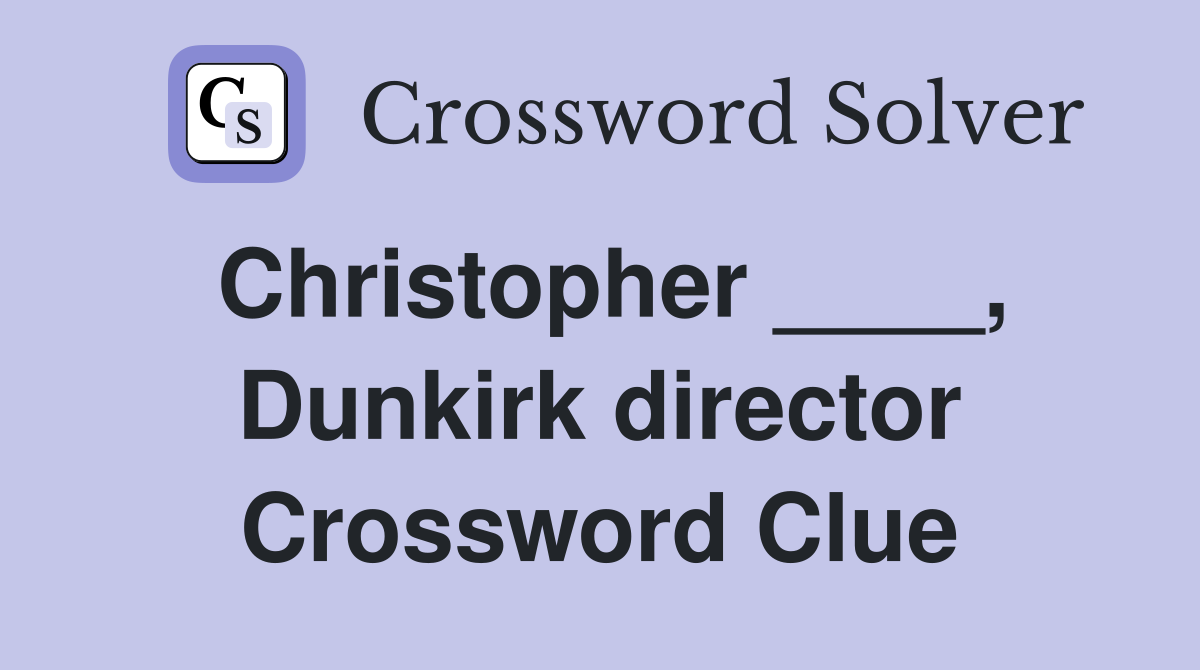 Christopher ____, Dunkirk director Crossword Clue