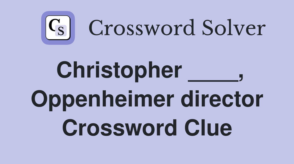 Christopher ____, Oppenheimer director Crossword Clue