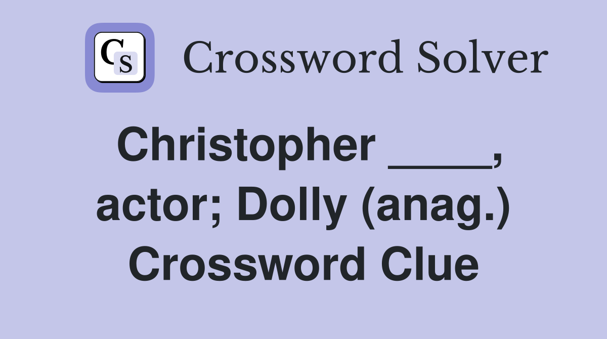 Christopher ____, actor; Dolly (anag.) Crossword Clue