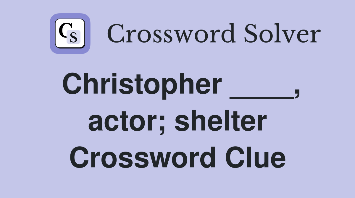 Christopher ____, actor; shelter Crossword Clue